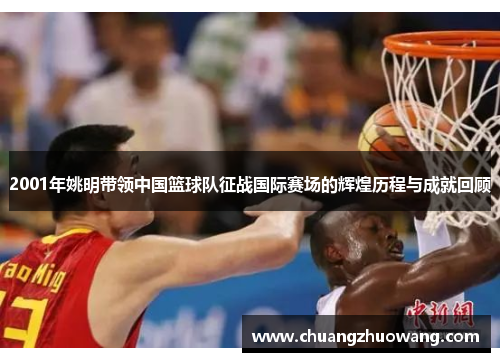 2001年姚明带领中国篮球队征战国际赛场的辉煌历程与成就回顾